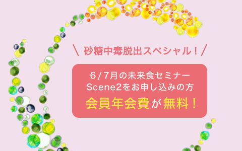 [砂糖中毒脱出スペシャル企画] 未来食セミナーScene2申込みで会員年会費（¥10,000）無料