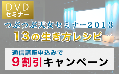 DVDセミナー「つぶつぶ天女セミナー２０１３」9割引キャンペーン 10/24〜12/24