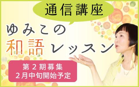 [通信講座]あたらしい私になる！ゆみこの和語レッスン　第２期募集、3月中旬開始予定！