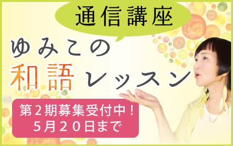 ☆第１期受講生の満足度85%☆ 通信講座「ゆみこの和語レッスン」第２期受付中！〜5/20