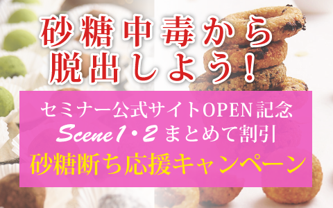 セミナー公式サイトOPEN記念☆砂糖断ち応援キャンペーン！Scene1・2まとめて申し込みでお得